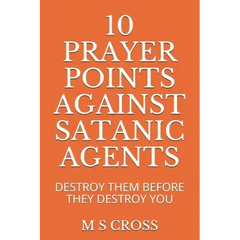 10 Prayer Points Against Satanic Agents: Destroy Them Before They Destroy You