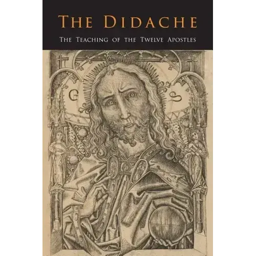 The Didache: The Teaching of the Twelve Apostles