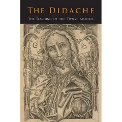 The Didache: The Teaching of the Twelve Apostles