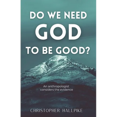 Do We Need God To Be Good? An Anthropologist Considers the Evidence