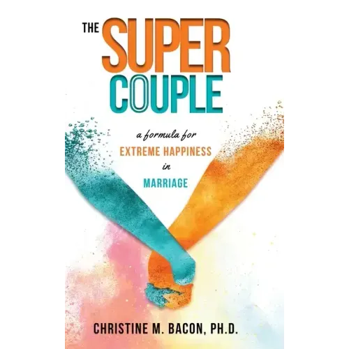 The Super Couple: A Formula for Extreme Happiness in Marriage