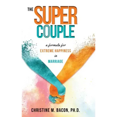 The Super Couple: A Formula for Extreme Happiness in Marriage