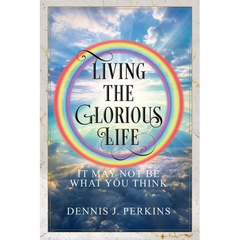 Living the Glorious Life - It May Not Be What You Think