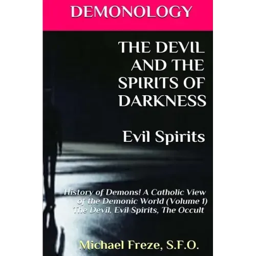 DEMONOLOGY THE DEVIL AND THE SPIRITS OF DARKNESS Evil Spirits: History of Demons