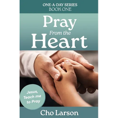 Pray From the Heart: Jesus, Teach Me to Pray