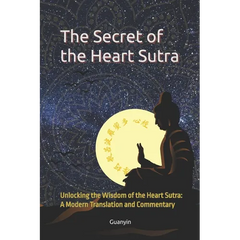 The Secret of the Heart Sutra: Unlocking the Wisdom of the Heart Sutra: A Modern Translation and Commentary