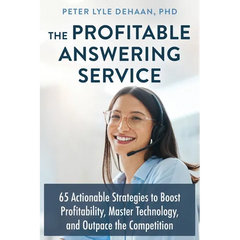The Profitable Answering Service: 65 Actionable Strategies to Boost Profitability, Master Technology, and Outpace the Competition