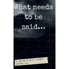 What needs to be said: A Collection of Poetry + Prayers by Emily Turin