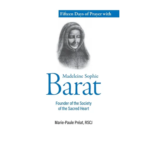 Fifteen Days of Prayer with Madeleine Sophie Barat: Founder of the Society of the Sacred Heart