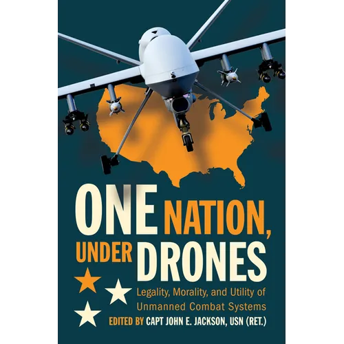 One Nation Under Drones: Legality, Morality, and Utility of Unmanned Combat Systems