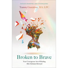 Broken to Brave: Your Courageous Act of Healing After Intimate Betrayal