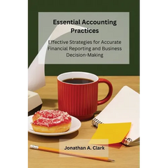 Essential Accounting Practices: Effective Strategies for Accurate Financial Reporting and Business Decision-Making
