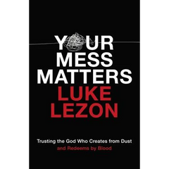 Your Mess Matters: Trusting the God Who Creates from Dust and Redeems by Blood