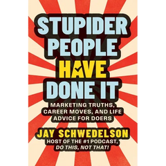 Stupider People Have Done It: Marketing Truths, Career Moves, and Life Advice for Doers