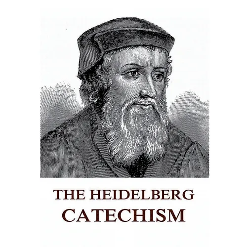 The Heidelberg Catechism: Historically Annotated Edition