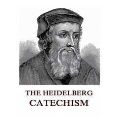 The Heidelberg Catechism: Historically Annotated Edition