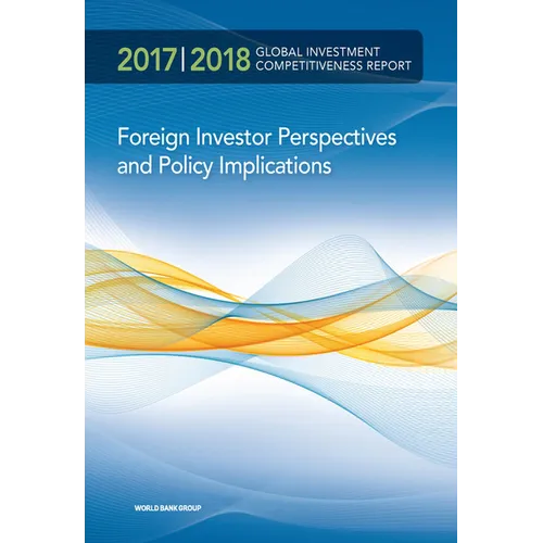Global Investment Competitiveness Report 2017/2018: Foreign Investor Perspectives and Policy Implications