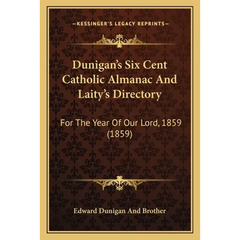 Dunigan's Six Cent Catholic Almanac And Laity's Directory: For The Year Of Our Lord, 1859 (1859)