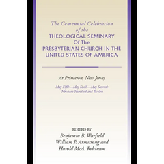 The Centennial Celebration of the Theological Seminary of the Presbyterian Church in the United States of America at Princeton, NJ