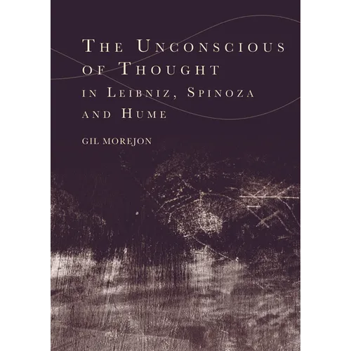 The Unconscious of Thought in Leibniz, Spinoza, and Hume