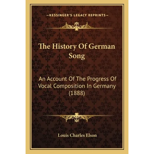 The History Of German Song: An Account Of The Progress Of Vocal Composition In Germany (1888)