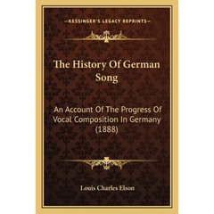 The History Of German Song: An Account Of The Progress Of Vocal Composition In Germany (1888)