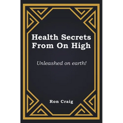 Health Secrets From On High: Unleashed on earth!