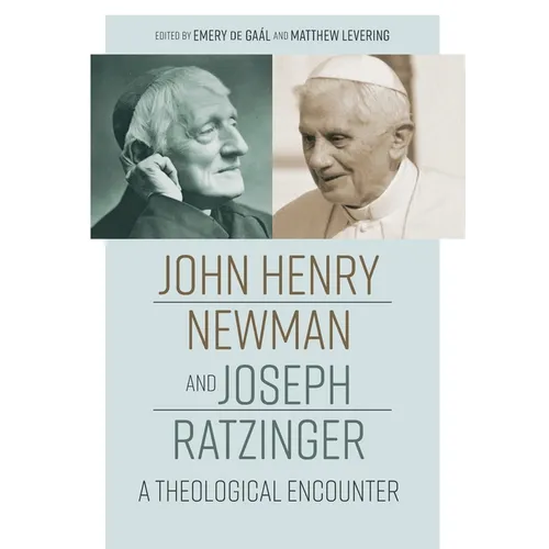 John Henry Newman and Joseph Ratzinger: A Theological Encounter