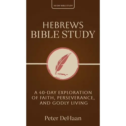 Hebrews Bible Study: A 40-Day Exploration of Faith, Perseverance, and Godly Living