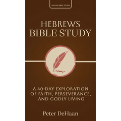 Hebrews Bible Study: A 40-Day Exploration of Faith, Perseverance, and Godly Living
