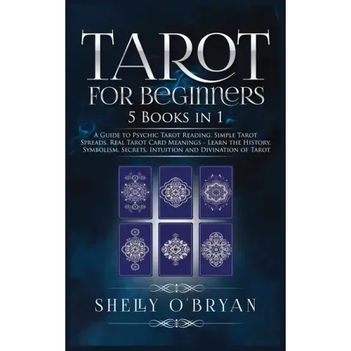 Tarot For Beginners: 5 Books in 1: A Guide to Psychic Tarot Reading, Simple Tarot Spreads, Real Tarot Card Meanings - Learn the History, Sy