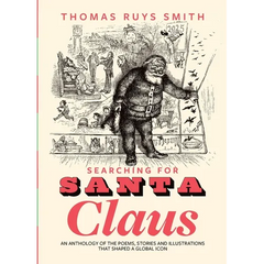 Searching for Santa Claus: An Anthology of the Poems, Stories and Illustrations That Shaped a Global Icon