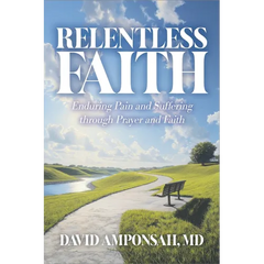 Relentless Faith: Enduring Pain and Suffering through Prayer and Faith