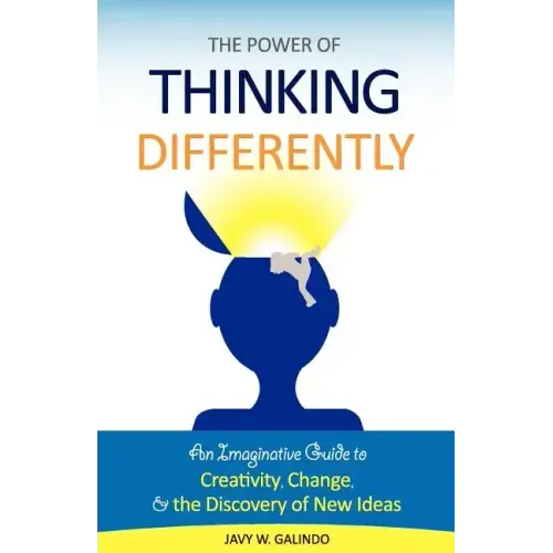 The Power of Thinking Differently: An imaginative guide to creativity, change, and the discovery of new ideas.
