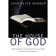 The House of God: A Book of Meditations on the First Epistle of Paul to Timothy for Students of the Gospel Ministry