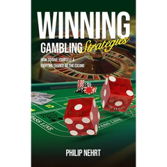Winning Gambling Strategies: How to Give Yourself a Fighting Chance at the Casino