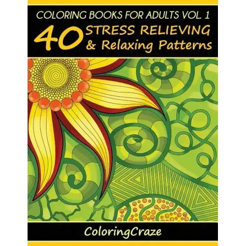 Coloring Books For Adults Volume 1: 40 Stress Relieving And Relaxing Patterns