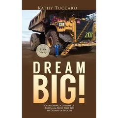 Dream Big!: Overcoming a Lifetime of Trauma & Abuse That Led to Dreams of Success.