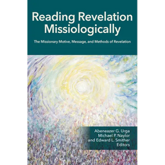 Reading Revelation Missiologically: The Missionary Motive, Message, and Methods of Revelation