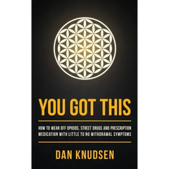 You Got This: How to Wean Off Opioids, Street Drugs and Prescription Medication With Little to No Withdrawal Symptoms