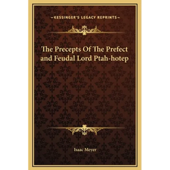 The Precepts Of The Prefect and Feudal Lord Ptah-hotep