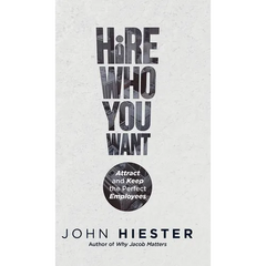 Hire Who You Want: Attract and Keep the Perfect Employees