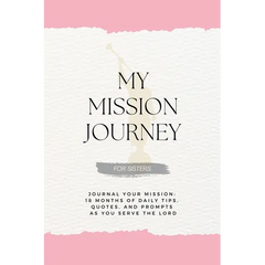 My Mission Journey For Sisters: Journal Your Mission 18 Months of Daily Tips, Quotes, and Prompts as You Serve the Lord