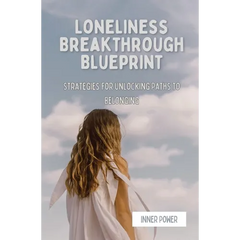 Loneliness Breakthrough Blueprint: Strategies for Unlocking Paths to Belonging