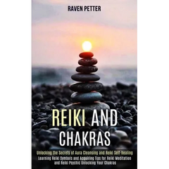 Reiki and Chakras: Unlocking the Secrets of Aura Cleansing and Reiki Self-healing (Learning Reiki Symbols and Acquiring Tips for Reiki Me