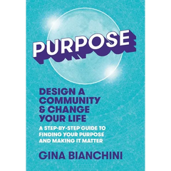 Purpose: Design a Community and Change Your Life---A Step-by-Step Guide to Finding Your Purpose and Making It Matter