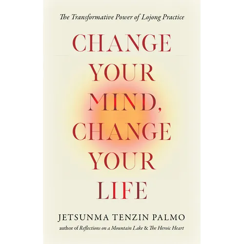 Change Your Mind, Change Your Life: The Transformative Power of Lojong Practice