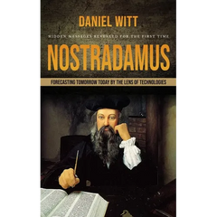 Nostradamus: Hidden Messages Revealed for the First Time (Forecasting Tomorrow Today by the Lens of Technologies)