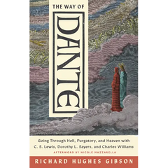 The Way of Dante: Going Through Hell, Purgatory, and Heaven with C. S. Lewis, Dorothy L. Sayers, and Charles Williams