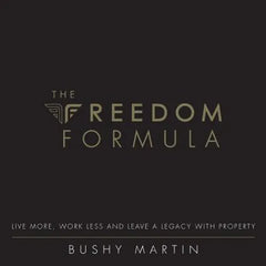 The Freedom Formula: Live More, Work Less and Leave a Legacy With Property